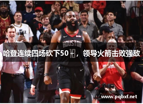 哈登连续四场砍下50＋，领导火箭击败强敌